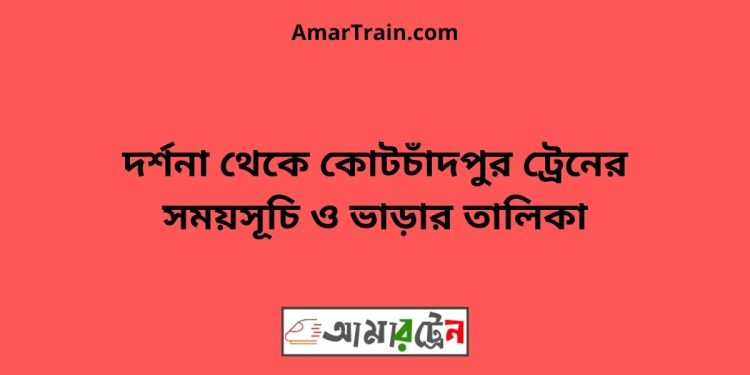 দর্শনা টু কোটচাঁদপুর ট্রেনের সময়সূচী, টিকেট ও ভাড়ার তালিকা