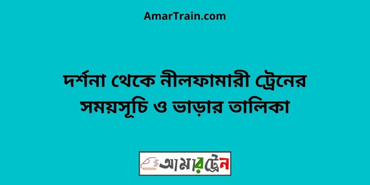 দর্শনা টু নীলফামারী ট্রেনের সময়সূচী ও ভাড়া তালিকা