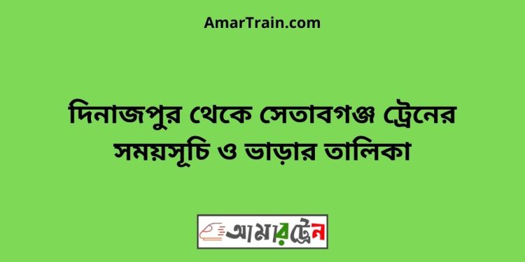 দিনাজপুর টু সেতাবগঞ্জ ট্রেনের সময়সূচী ও ভাড়া তালিকা