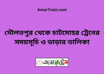 দৌলতপুর টু চাটমোহর ট্রেনের সময়সূচী ও ভাড়া তালিকা