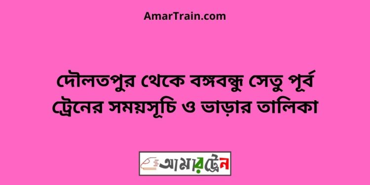 দৌলতপুর টু বঙ্গবন্ধু সেতু পূর্ব ট্রেনের সময়সূচী ও ভাড়া তালিকা