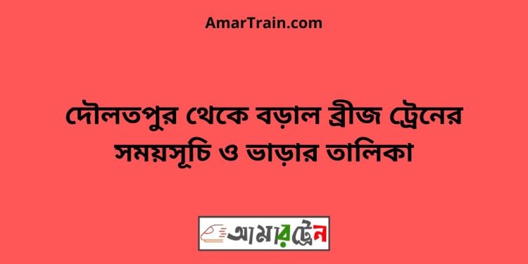 দৌলতপুর টু বড়াল ব্রীজ ট্রেনের সময়সূচী ও ভাড়া তালিকা