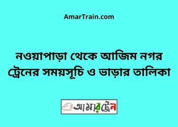 নওয়াপাড়া টু আজিম নগর ট্রেনের সময়সূচী ও ভাড়া তালিকা