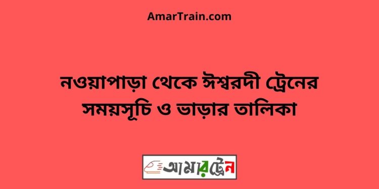 নওয়াপাড়া টু ঈশ্বরদী ট্রেনের সময়সূচী ও ভাড়া তালিকা