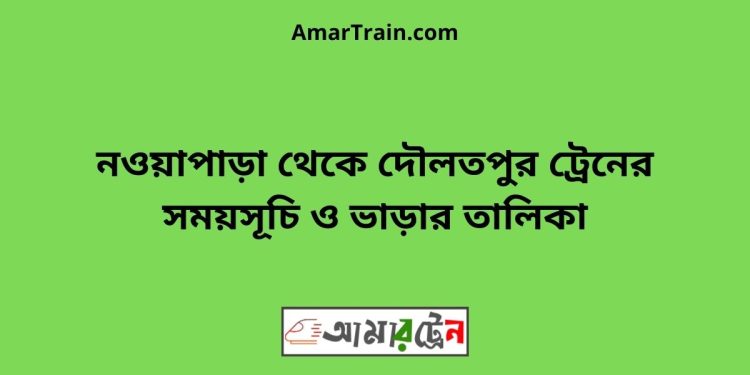 নওয়াপাড়া টু দৌলতপুর ট্রেনের সময়সূচী ও ভাড়া তালিকা