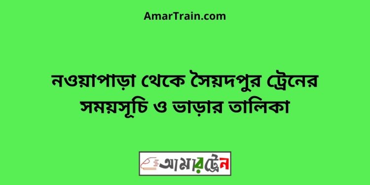 নওয়াপাড়া টু সৈয়দপুর ট্রেনের সময়সূচী ও ভাড়া তালিকা