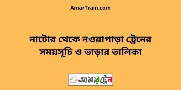 নাটোর টু নওয়াপাড়া ট্রেনের সময়সূচী ও ভাড়া তালিকা