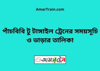 পাঁচবিবি টু টাঙ্গাইল ট্রেনের সময়সূচি ও ভাড়ার তালিকা