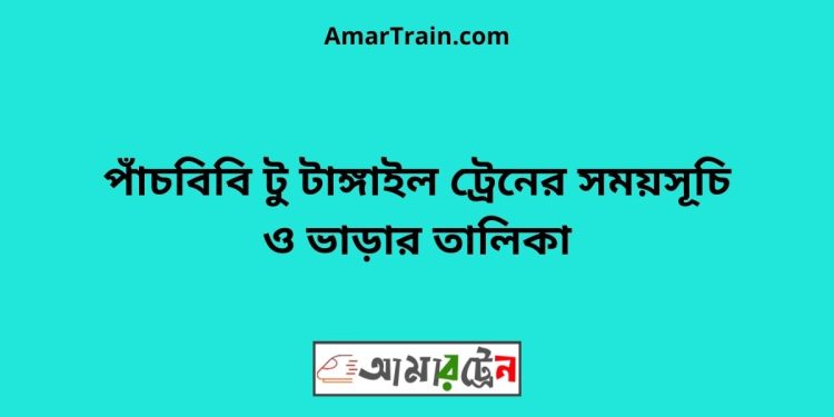 পাঁচবিবি টু টাঙ্গাইল ট্রেনের সময়সূচি ও ভাড়ার তালিকা