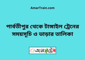 পার্বতীপুর টু টাঙ্গাইল ট্রেনের সময়সূচী ও ভাড়া তালিকা