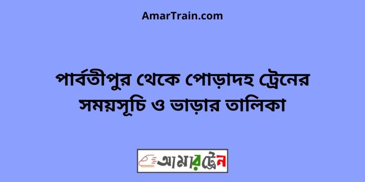 পার্বতীপুর টু পোড়াদহ ট্রেনের সময়সূচী ও ভাড়া তালিকা