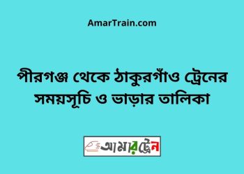 পীরগঞ্জ টু ঠাকুরগাঁও ট্রেনের সময়সূচী ও ভাড়া তালিকা