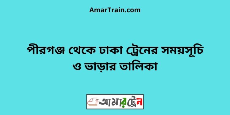 পীরগঞ্জ টু ঢাকা ট্রেনের সময়সূচী ও ভাড়া তালিকা