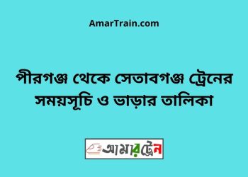 পীরগঞ্জ টু সেতাবগঞ্জ ট্রেনের সময়সূচী ও ভাড়া তালিকা