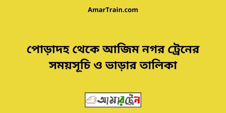 পোড়াদহ টু আজিম নগর ট্রেনের সময়সূচী ও ভাড়া তালিকা