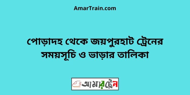 পোড়াদহ টু জয়পুরহাট ট্রেনের সময়সূচী ও ভাড়া তালিকা