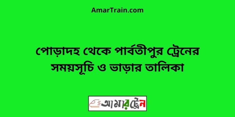 পোড়াদহ টু পার্বতীপুর ট্রেনের সময়সূচী ও ভাড়া তালিকা