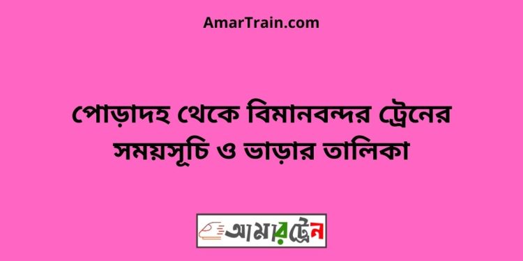 পোড়াদহ টু বিমানবন্দর ট্রেনের সময়সূচী ও ভাড়া তালিকা