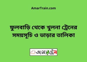 ফুলবাড়ি টু খুলনা ট্রেনের সময়সূচী ও ভাড়া তালিকা