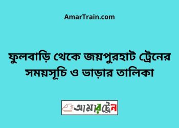 ফুলবাড়ি টু জয়পুরহাট ট্রেনের সময়সূচী ও ভাড়া তালিকা