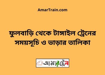 ফুলবাড়ি টু টাঙ্গাইল ট্রেনের সময়সূচী ও ভাড়া তালিকা