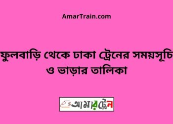 ফুলবাড়ি টু ঢাকা ট্রেনের সময়সূচী ও ভাড়া তালিকা