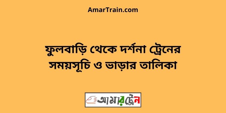 ফুলবাড়ি টু দর্শনা ট্রেনের সময়সূচী ও ভাড়া তালিকা