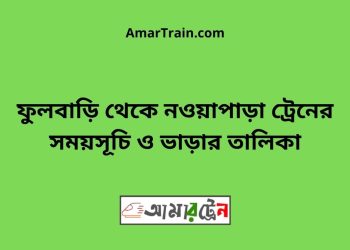 ফুলবাড়ি টু নওয়াপাড়া ট্রেনের সময়সূচী ও ভাড়া তালিকা