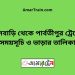 ফুলবাড়ি টু পার্বতীপুর ট্রেনের সময়সূচী ও ভাড়া তালিকা