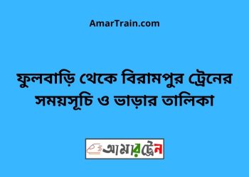 ফুলবাড়ি টু বিরামপুর ট্রেনের সময়সূচী ও ভাড়া তালিকা