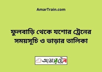 ফুলবাড়ি টু যশোর ট্রেনের সময়সূচী ও ভাড়া তালিকা