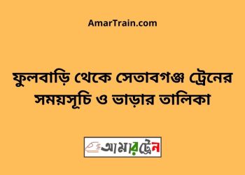 ফুলবাড়ি টু সেতাবগঞ্জ ট্রেনের সময়সূচী ও ভাড়া তালিকা