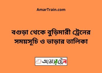 বগুড়া টু বুড়িমারী ট্রেনের সময়সূচী ও ভাড়া তালিকা