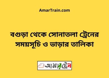 বগুড়া টু সোনাতলা ট্রেনের সময়সূচী ও ভাড়া তালিকা