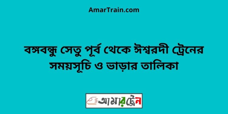 বঙ্গবন্ধু সেতু পূর্ব টু ঈশ্বরদী ট্রেনের সময়সূচী ও ভাড়া তালিকা