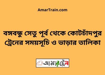 বঙ্গবন্ধু সেতু পূর্ব টু কোটচাঁদপুর ট্রেনের সময়সূচী ও ভাড়া তালিকা