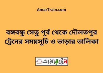 বঙ্গবন্ধু সেতু পূর্ব টু দৌলতপুর ট্রেনের সময়সূচী ও ভাড়া তালিকা