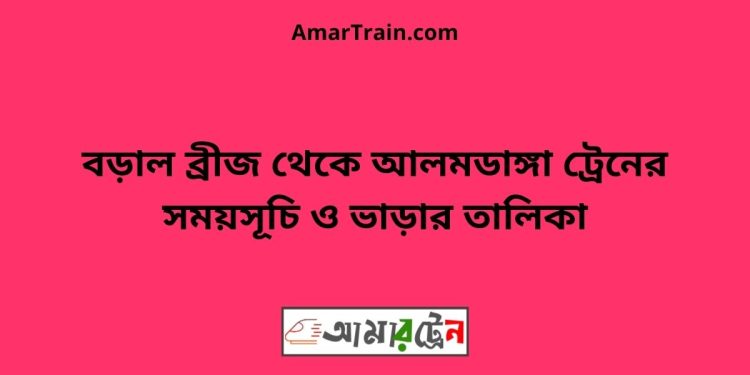 বড়াল ব্রীজ টু আলমডাঙ্গা ট্রেনের সময়সূচী ও ভাড়া তালিকা