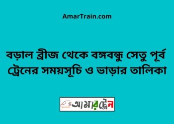 বড়াল ব্রীজ টু বঙ্গবন্ধু সেতু পূর্ব ট্রেনের সময়সূচী ও ভাড়া তালিকা
