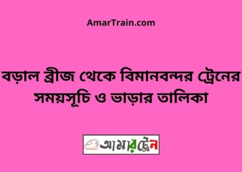 বড়াল ব্রীজ টু বিমানবন্দর ট্রেনের সময়সূচী ও ভাড়া তালিকা