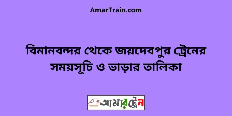 বিমানবন্দর টু জয়দেবপুর ট্রেনের সময়সূচী ও ভাড়া তালিকা