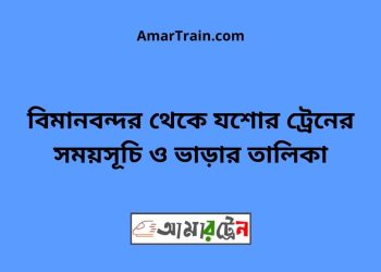 বিমানবন্দর টু যশোর ট্রেনের সময়সূচী ও ভাড়া তালিকা