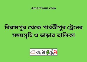 বিরামপুর টু পার্বতীপুর ট্রেনের সময়সূচী ও ভাড়া তালিকা