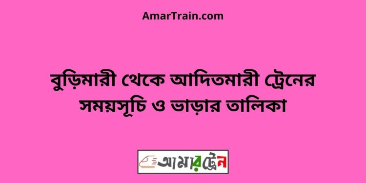 বুড়িমারী টু আদিতমারী ট্রেনের সময়সূচী ও ভাড়া তালিকা