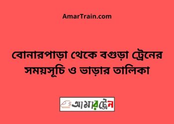 বোনারপাড়া টু বগুড়া ট্রেনের সময়সূচী ও ভাড়া তালিকা