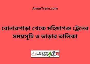 বোনারপাড়া টু মহিমাগঞ্জ ট্রেনের সময়সূচী ও ভাড়া তালিকা