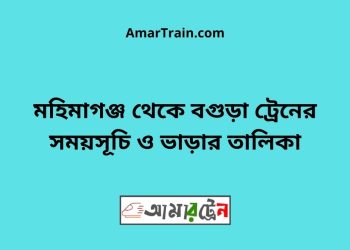 মহিমাগঞ্জ টু বগুড়া ট্রেনের সময়সূচী ও ভাড়া তালিকা
