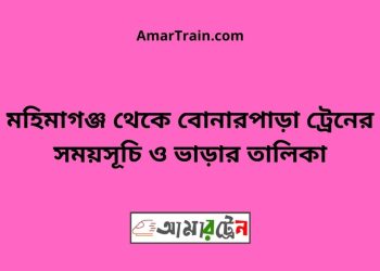 মহিমাগঞ্জ টু বোনারপাড়া ট্রেনের সময়সূচী ও ভাড়া তালিকা