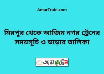 মিরপুর টু আজিম নগর ট্রেনের সময়সূচী ও ভাড়া তালিকা