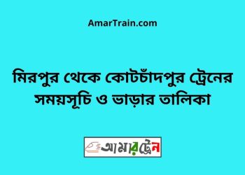 মিরপুর টু কোটচাঁদপুর ট্রেনের সময়সূচী ও ভাড়া তালিকা